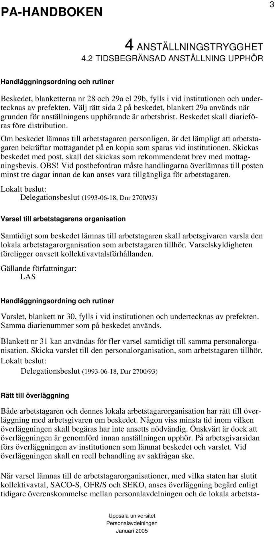 Om beskedet lämnas till arbetstagaren personligen, är det lämpligt att arbetstagaren bekräftar mottagandet på en kopia som sparas vid institutionen.