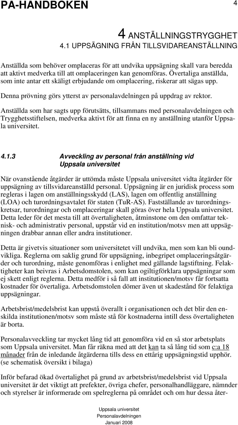 Anställda som har sagts upp förutsätts, tillsammans med personalavdelningen och Trygghetsstiftelsen, medverka aktivt för att finna en ny anställning utanför Uppsala universitet. 4.1.