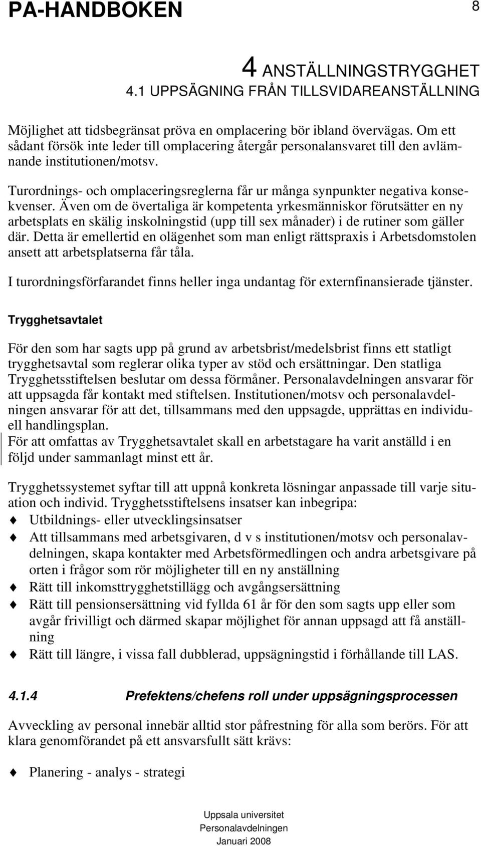 Även om de övertaliga är kompetenta yrkesmänniskor förutsätter en ny arbetsplats en skälig inskolningstid (upp till sex månader) i de rutiner som gäller där.