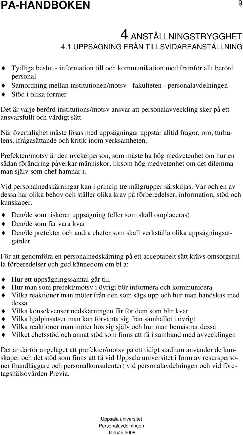 När övertalighet måste lösas med uppsägningar uppstår alltid frågor, oro, turbulens, ifrågasättande och kritik inom verksamheten.