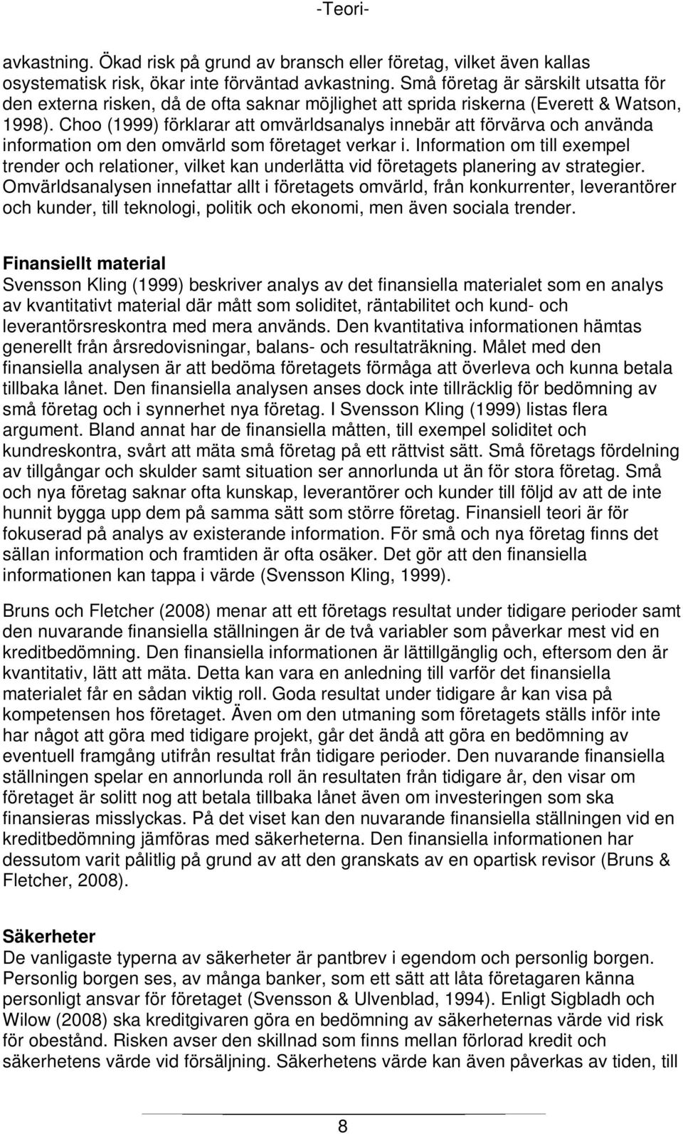 Choo (1999) förklarar att omvärldsanalys innebär att förvärva och använda information om den omvärld som företaget verkar i.