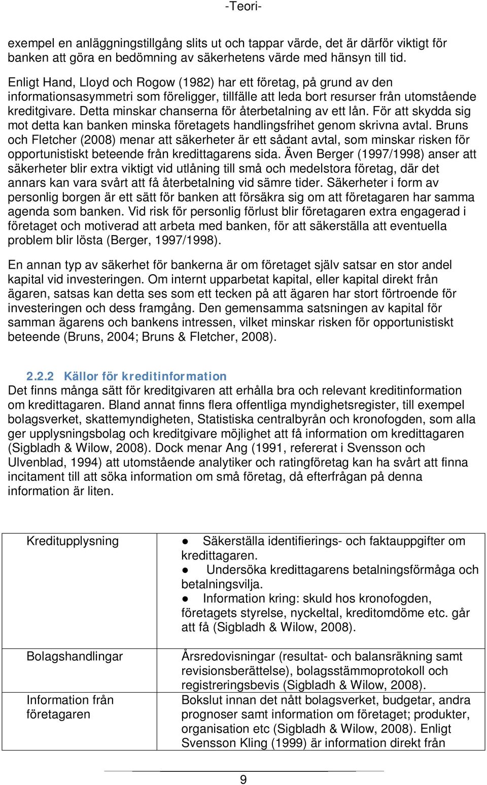 Detta minskar chanserna för återbetalning av ett lån. För att skydda sig mot detta kan banken minska företagets handlingsfrihet genom skrivna avtal.