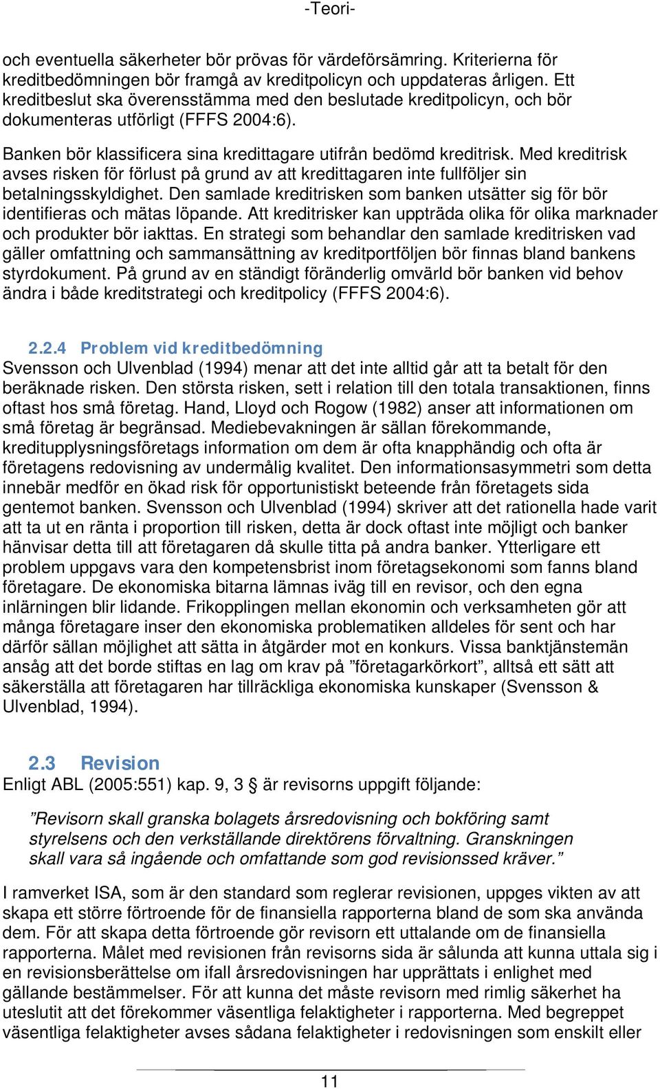 Med kreditrisk avses risken för förlust på grund av att kredittagaren inte fullföljer sin betalningsskyldighet. Den samlade kreditrisken som banken utsätter sig för bör identifieras och mätas löpande.