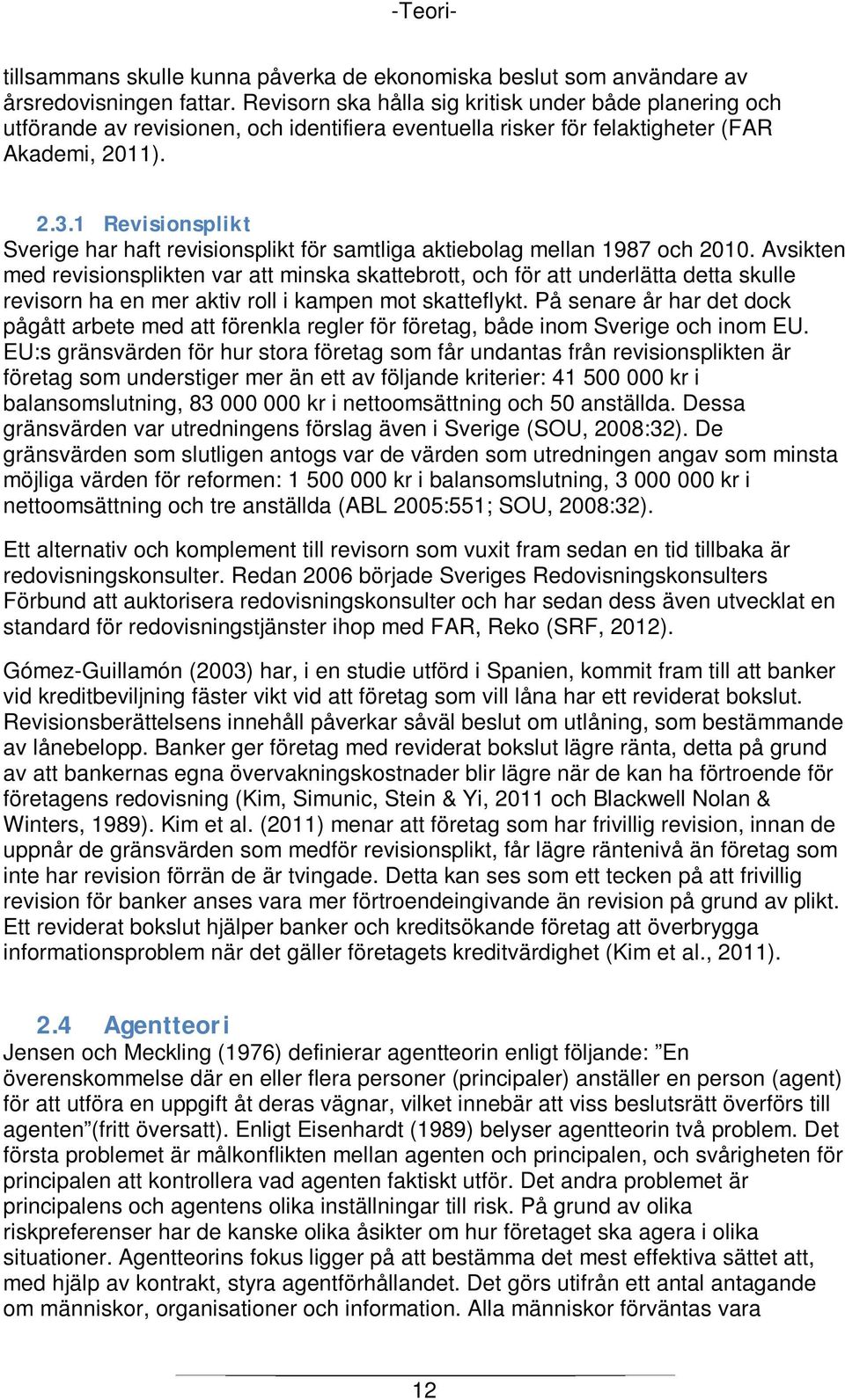 1 Revisionsplikt Sverige har haft revisionsplikt för samtliga aktiebolag mellan 1987 och 2010.