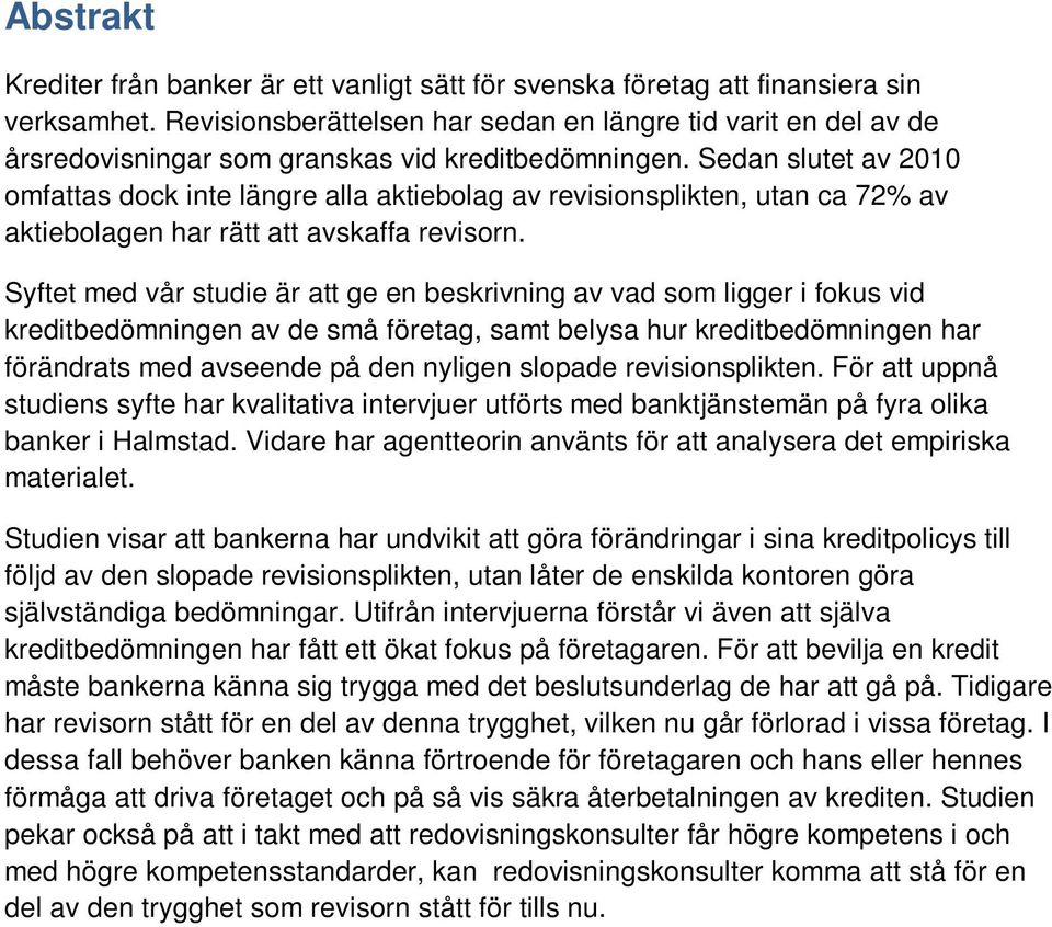 Sedan slutet av 2010 omfattas dock inte längre alla aktiebolag av revisionsplikten, utan ca 72% av aktiebolagen har rätt att avskaffa revisorn.