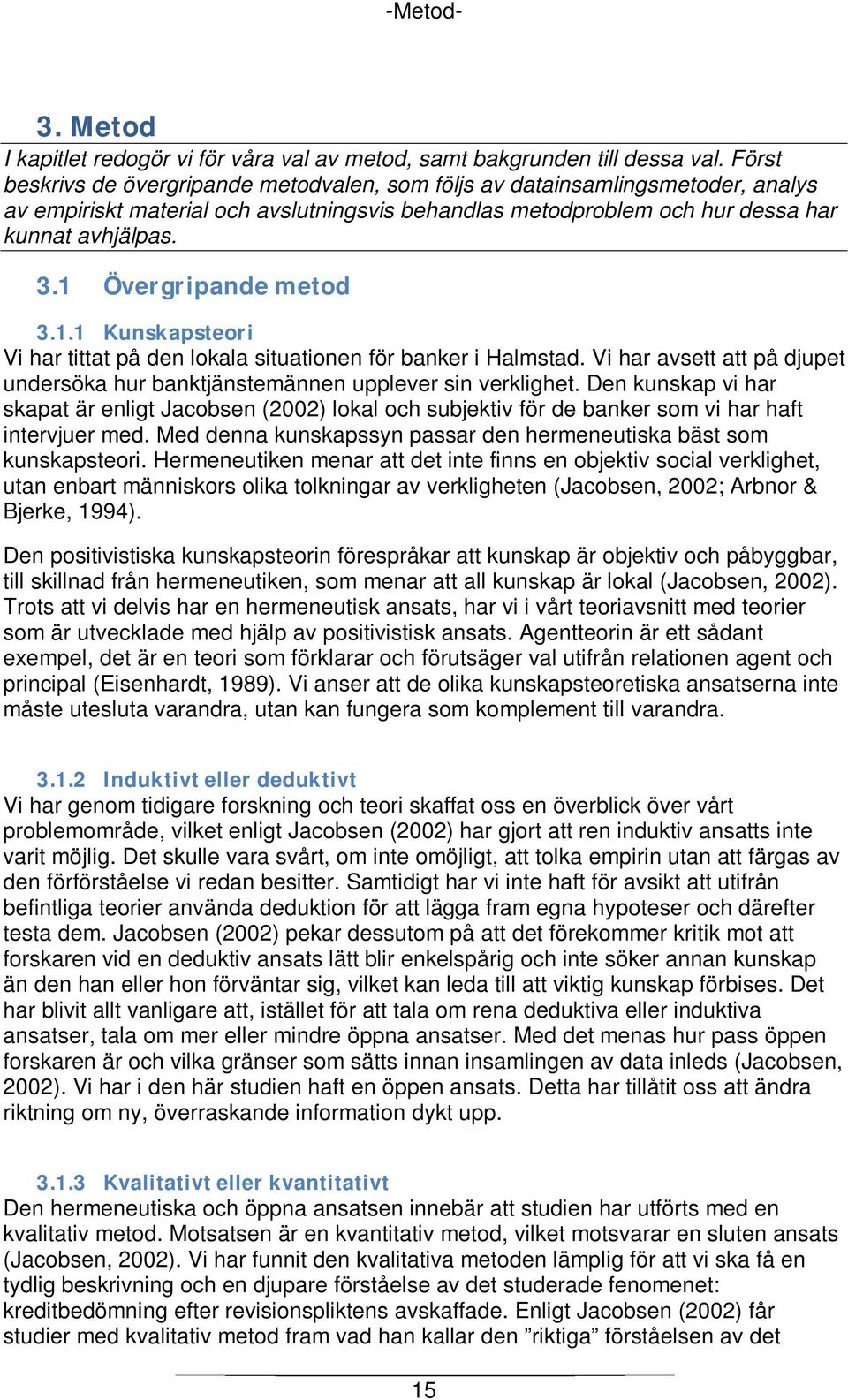 1 Övergripande metod 3.1.1 Kunskapsteori Vi har tittat på den lokala situationen för banker i Halmstad. Vi har avsett att på djupet undersöka hur banktjänstemännen upplever sin verklighet.