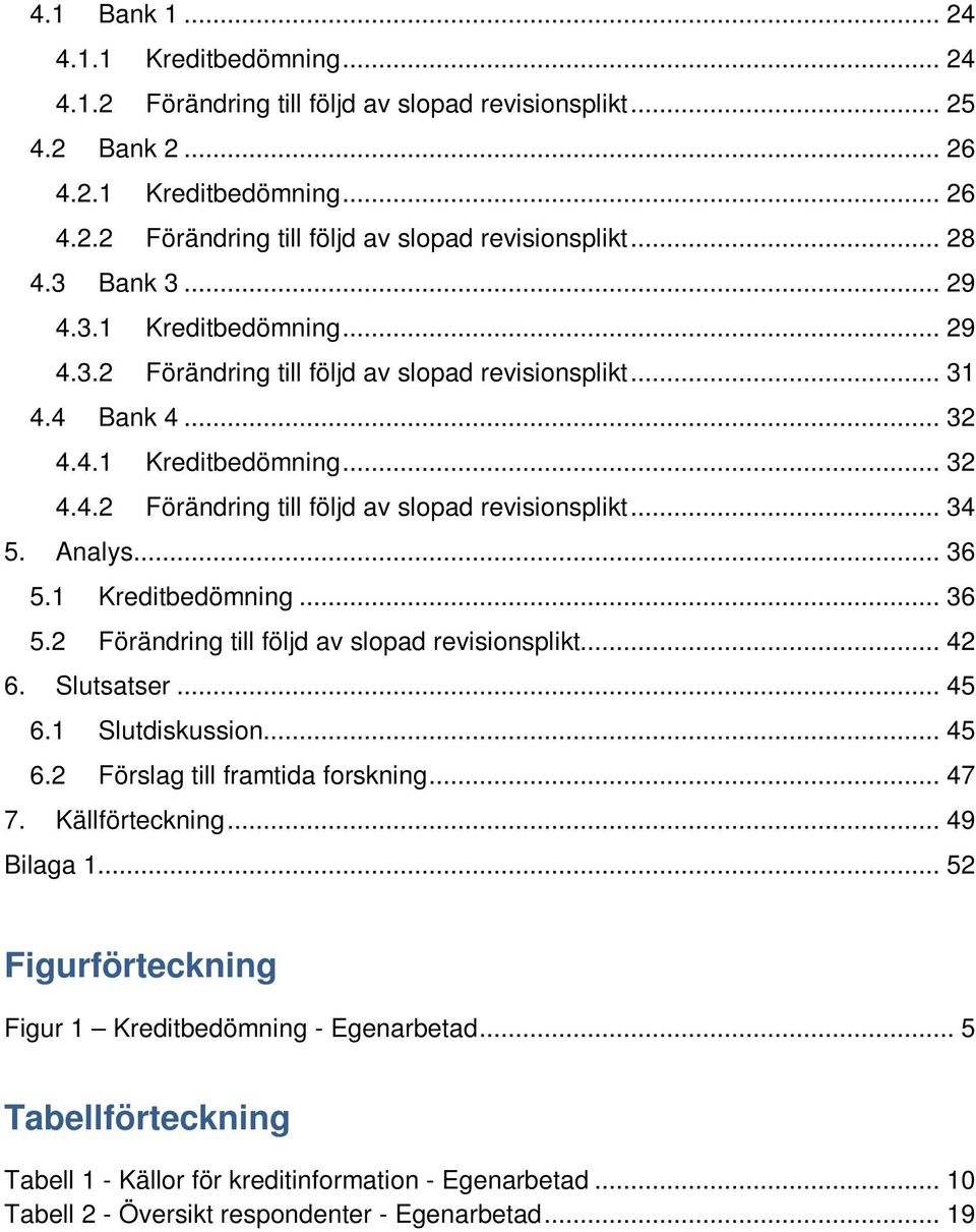 Analys... 36 5.1 Kreditbedömning... 36 5.2 Förändring till följd av slopad revisionsplikt... 42 6. Slutsatser... 45 6.1 Slutdiskussion... 45 6.2 Förslag till framtida forskning... 47 7.