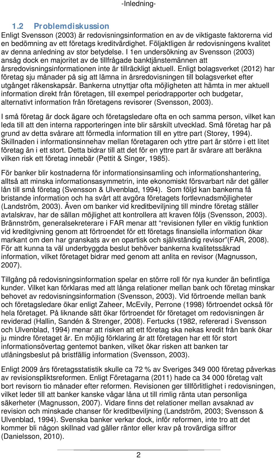 I 1en undersökning av Svensson (2003) ansåg dock en majoritet av de tillfrågade banktjänstemännen att årsredovisningsinformationen inte är tillräckligt aktuell.