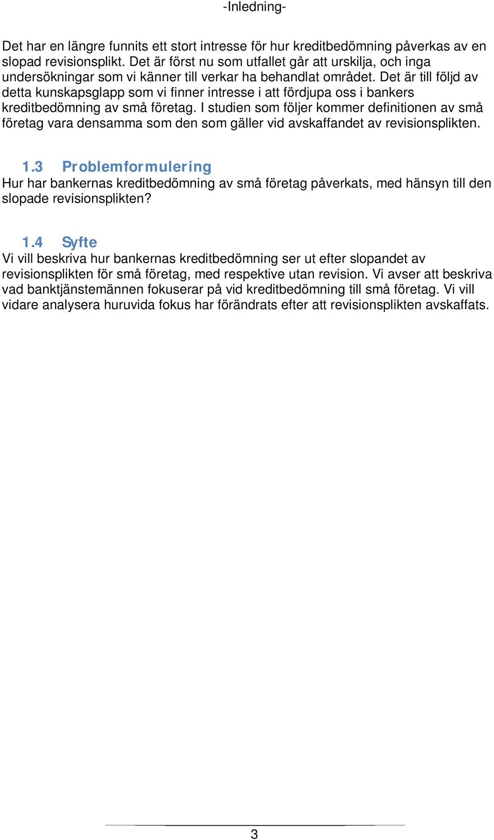 Det är till följd av detta kunskapsglapp som vi finner intresse i att fördjupa oss i bankers kreditbedömning av små företag.