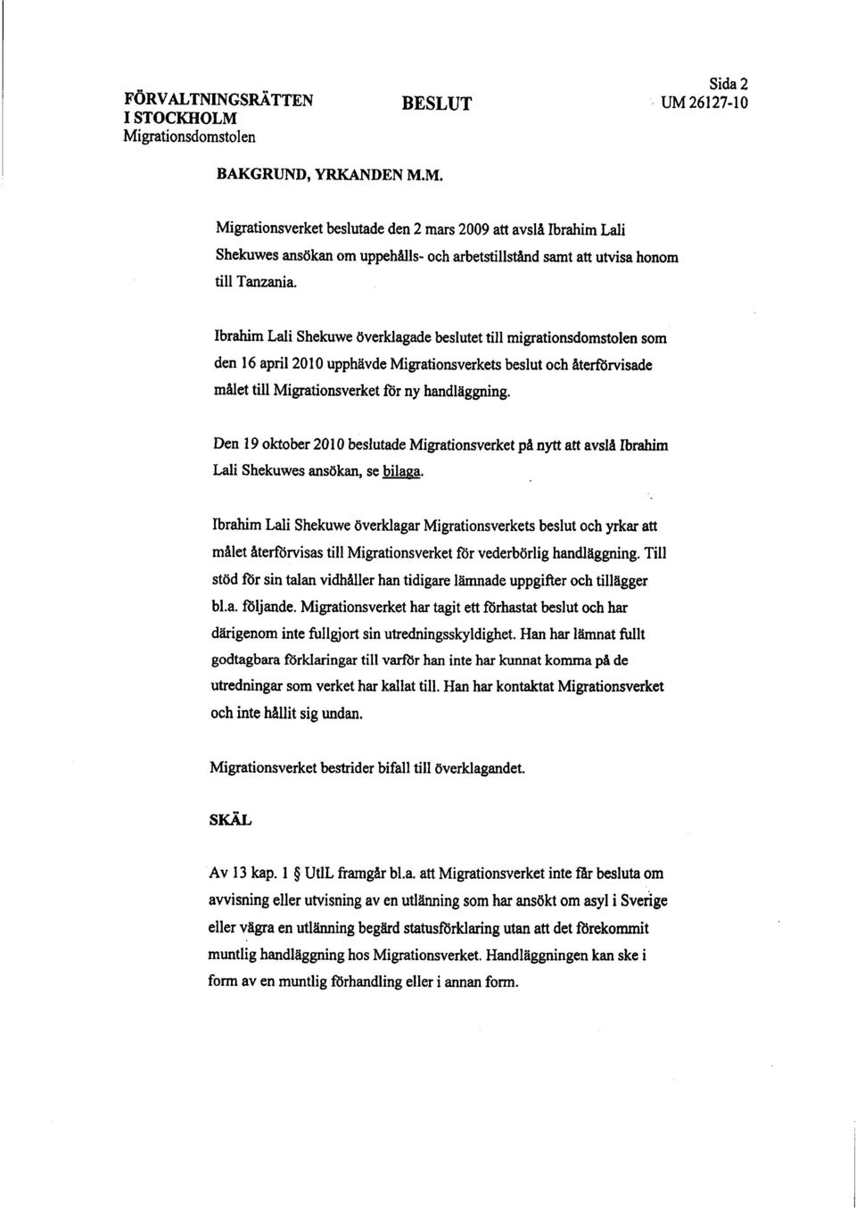 Den i 9 oktober 2010 beslutade Migrationsverket på nyt att avslå Ibram Lai Shekuwes ansökan, se bilaga.