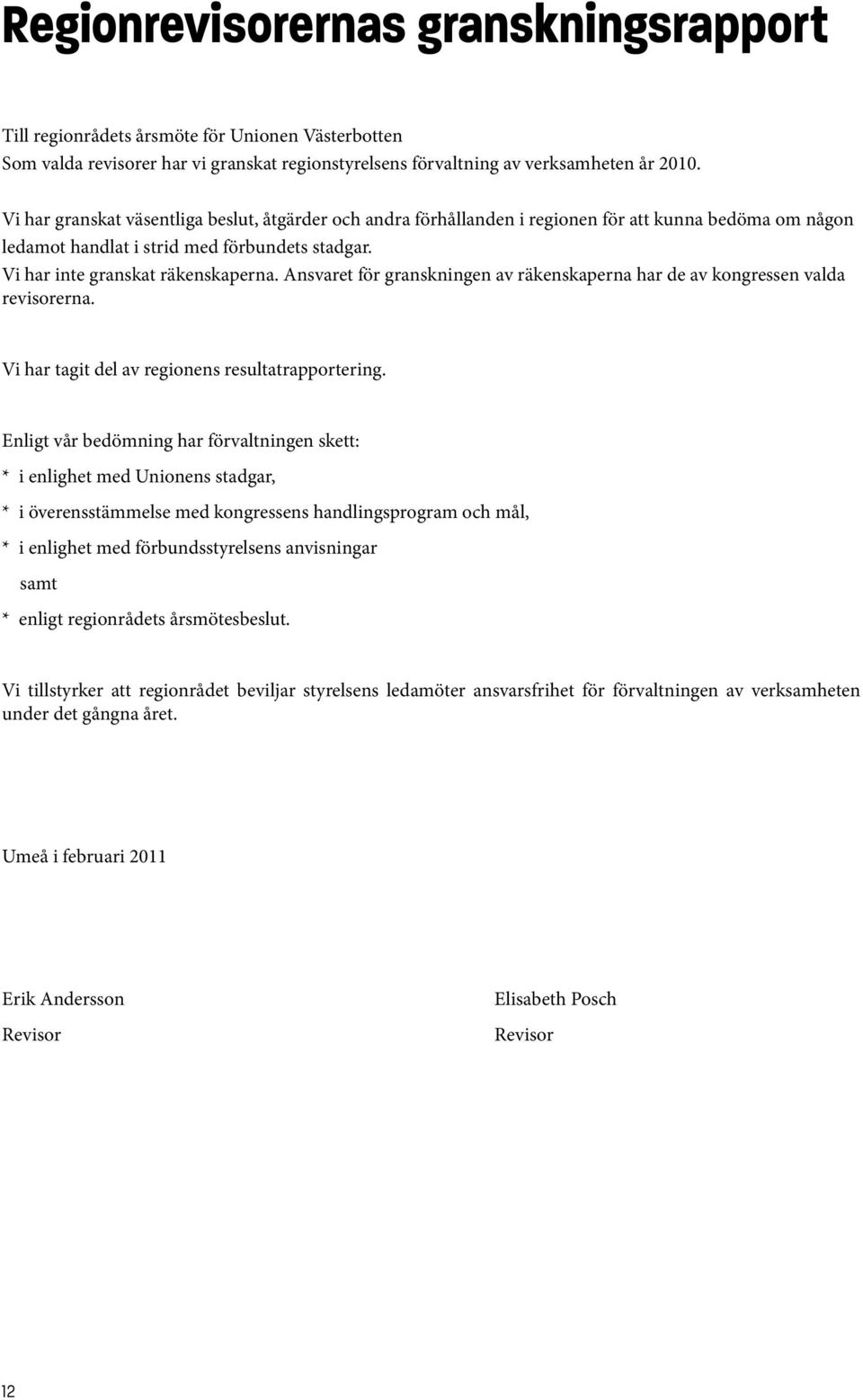 Ansvaret för granskningen av räkenskaperna har de av kongressen valda revisorerna. Vi har tagit del av regionens resultatrapportering.