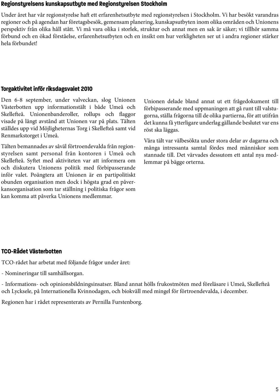 Vi må vara olika i storlek, struktur och annat men en sak är säker; vi tillhör samma förbund och en ökad förståelse, erfarenhetsutbyten och en insikt om hur verkligheten ser ut i andra regioner