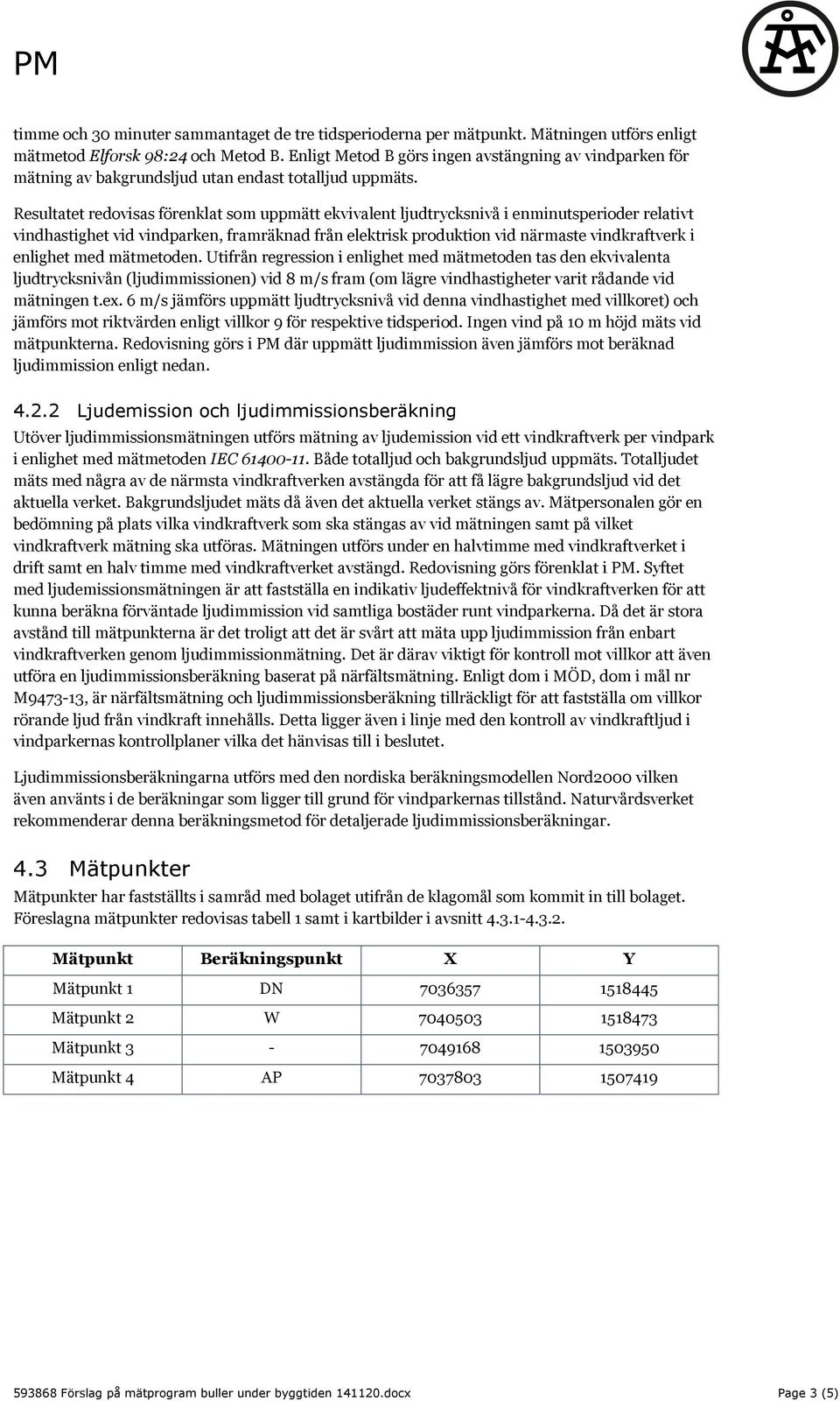 Resultatet redovisas förenklat som uppmätt ekvivalent ljudtrycksnivå i enminutsperioder relativt vindhastighet vid vindparken, framräknad från elektrisk produktion vid närmaste vindkraftverk i