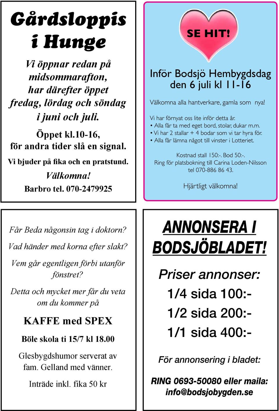 Vem går egentligen förbi utanför fönstret? Detta och mycket mer får du veta om du kommer på KAFFE med SPEX Böle skola ti 15/7 kl 18.00 Glesbygdshumor serverat av fam.