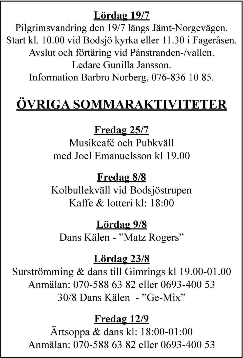ÖVRIGA SOMMARAKTIVITETER Fredag 25/7 Musikcafé och Pubkväll med Joel Emanuelsson kl 19.