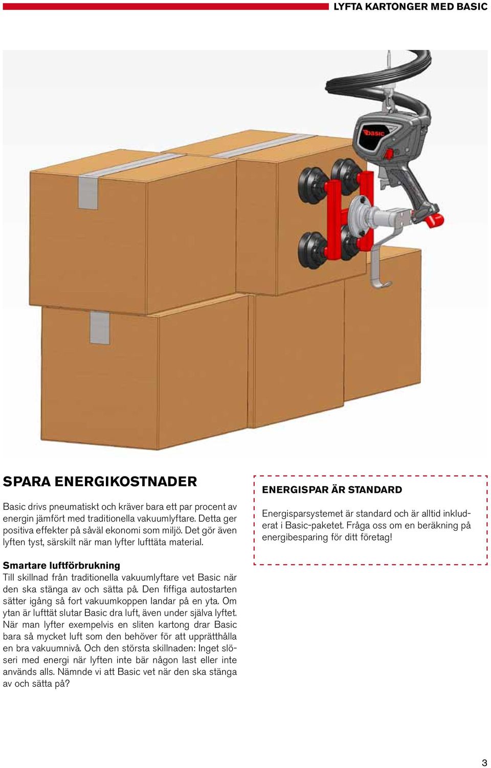 Fråga oss om en beräkning på energibesparing för ditt företag! Smartare luftförbrukning Till skillnad från traditionella vakuumlyftare vet Basic när den ska stänga av och sätta på.