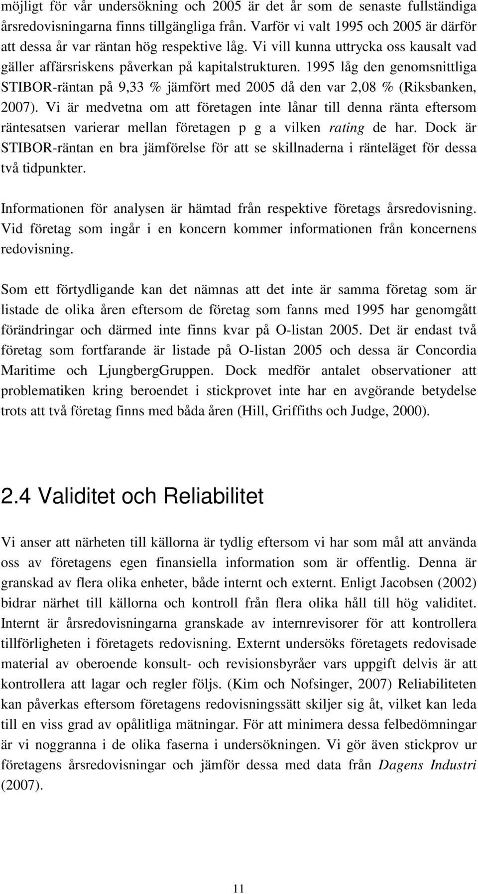 1995 låg den genomsnittliga STIBOR-räntan på 9,33 % jämfört med 2005 då den var 2,08 % (Riksbanken, 2007).