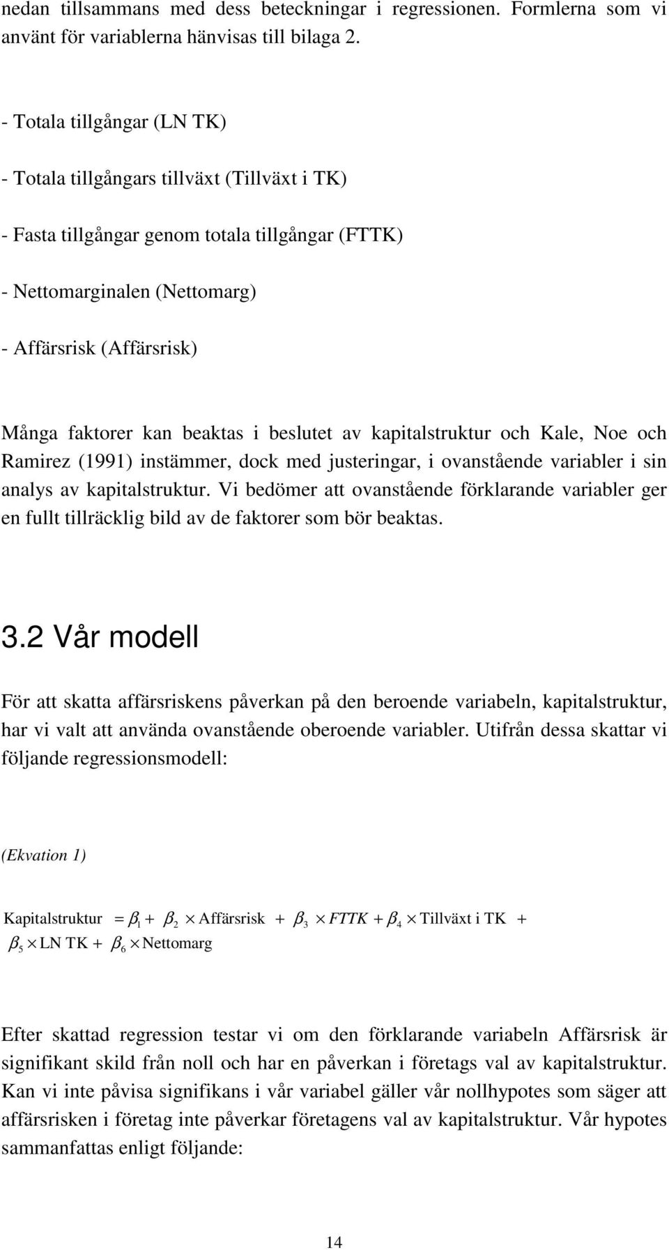 beaktas i beslutet av kapitalstruktur och Kale, Noe och Ramirez (1991) instämmer, dock med justeringar, i ovanstående variabler i sin analys av kapitalstruktur.