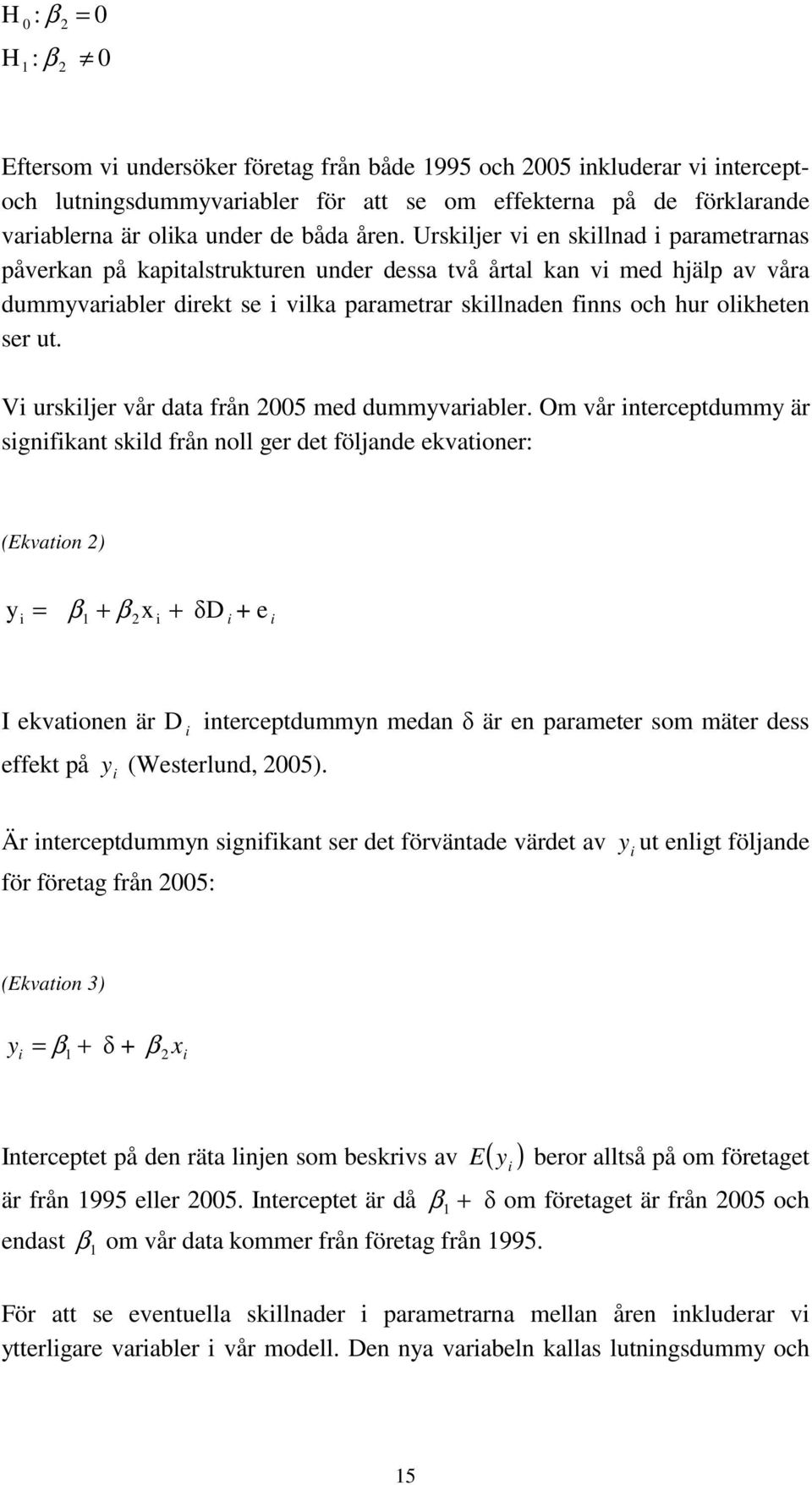 Urskiljer vi en skillnad i parametrarnas påverkan på kapitalstrukturen under dessa två årtal kan vi med hjälp av våra dummyvariabler direkt se i vilka parametrar skillnaden finns och hur olikheten