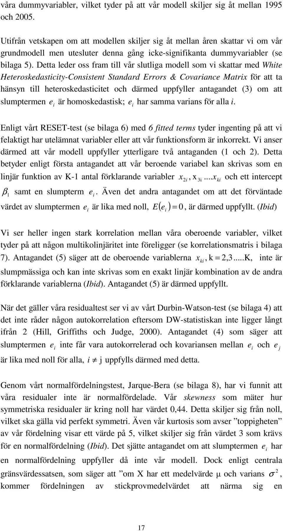 Detta leder oss fram till vår slutliga modell som vi skattar med White Heteroskedasticity-Consistent Standard Errors & Covariance Matrix för att ta hänsyn till heteroskedasticitet och därmed