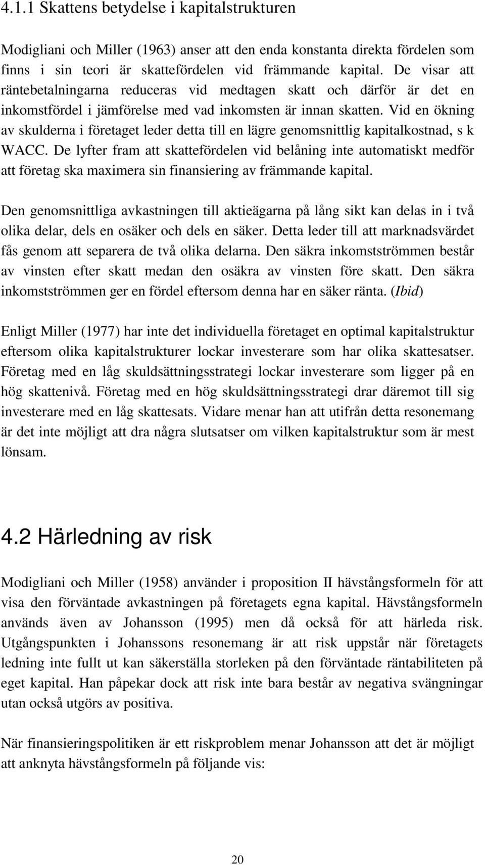 Vid en ökning av skulderna i företaget leder detta till en lägre genomsnittlig kapitalkostnad, s k WACC.