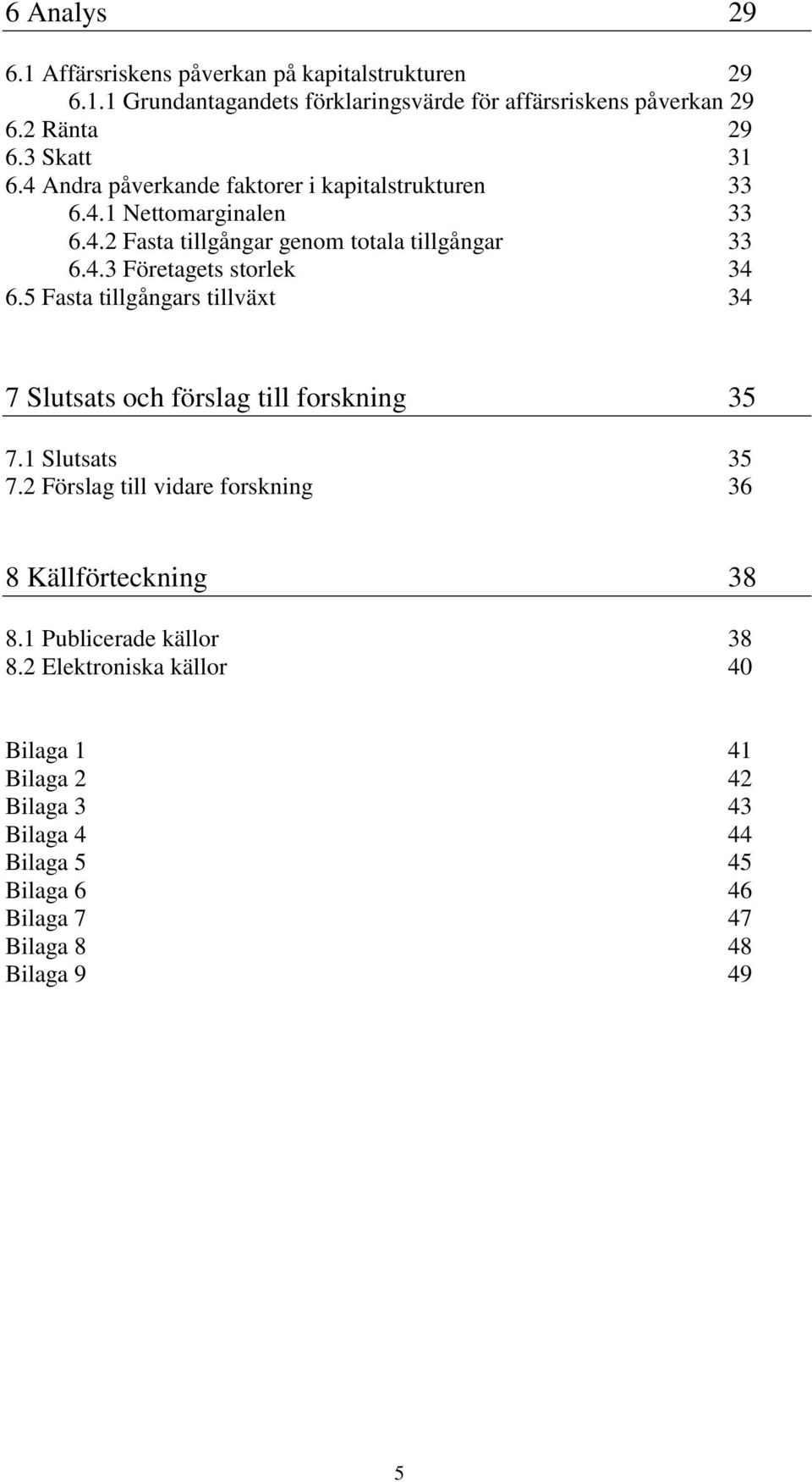 5 Fasta tillgångars tillväxt 34 7 Slutsats och förslag till forskning 35 7.1 Slutsats 35 7.2 Förslag till vidare forskning 36 8 Källförteckning 38 8.