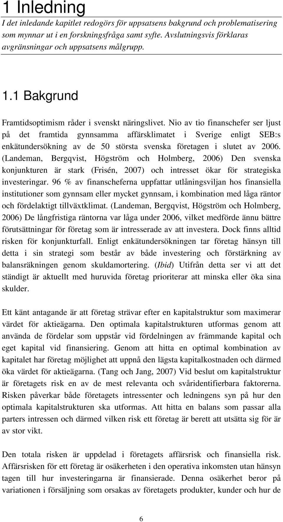 Nio av tio finanschefer ser ljust på det framtida gynnsamma affärsklimatet i Sverige enligt SEB:s enkätundersökning av de 50 största svenska företagen i slutet av 2006.