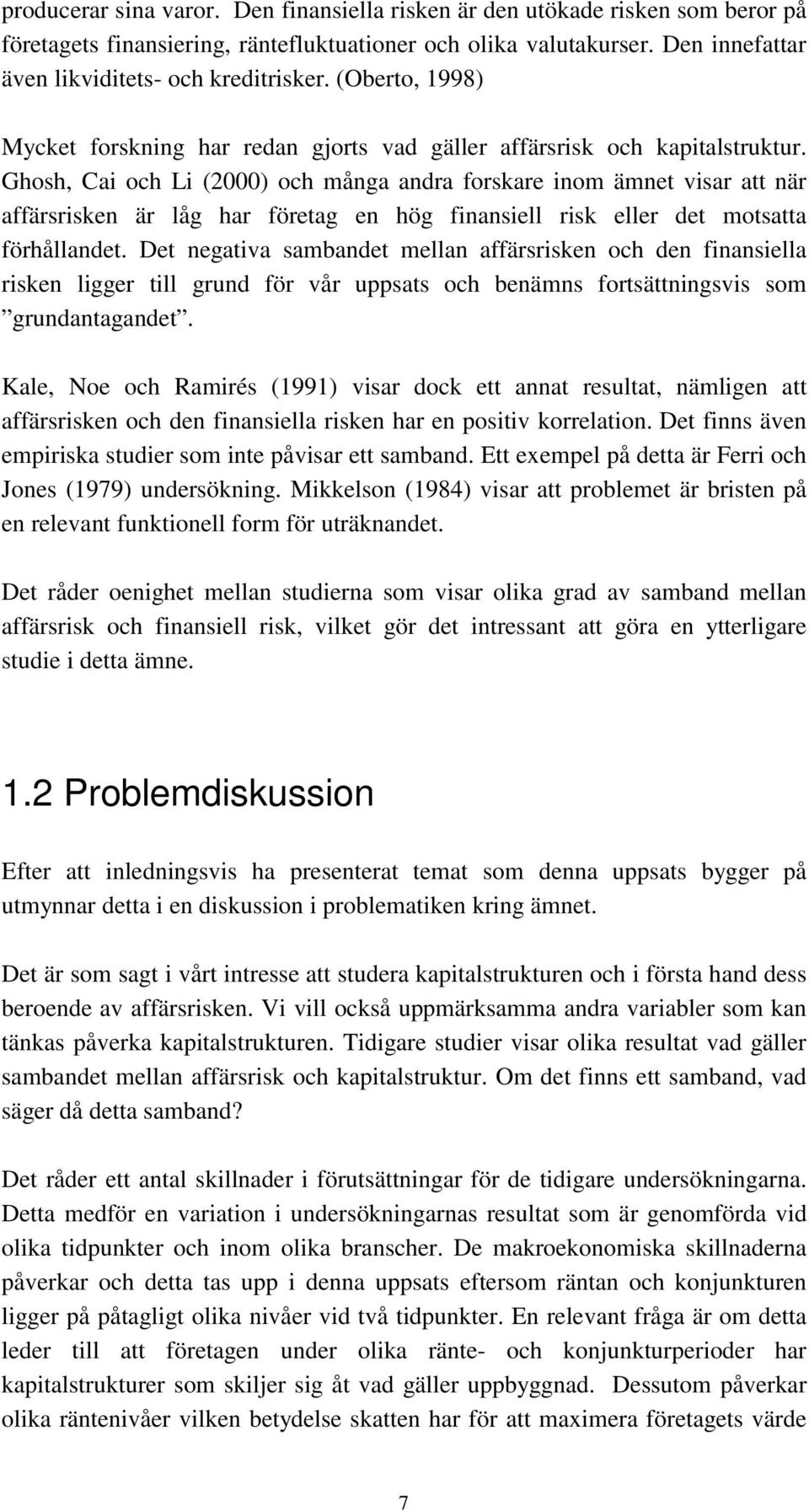 Ghosh, Cai och Li (2000) och många andra forskare inom ämnet visar att när affärsrisken är låg har företag en hög finansiell risk eller det motsatta förhållandet.