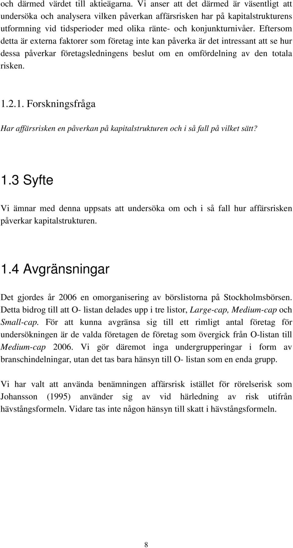 Eftersom detta är externa faktorer som företag inte kan påverka är det intressant att se hur dessa påverkar företagsledningens beslut om en omfördelning av den totala risken. 1.