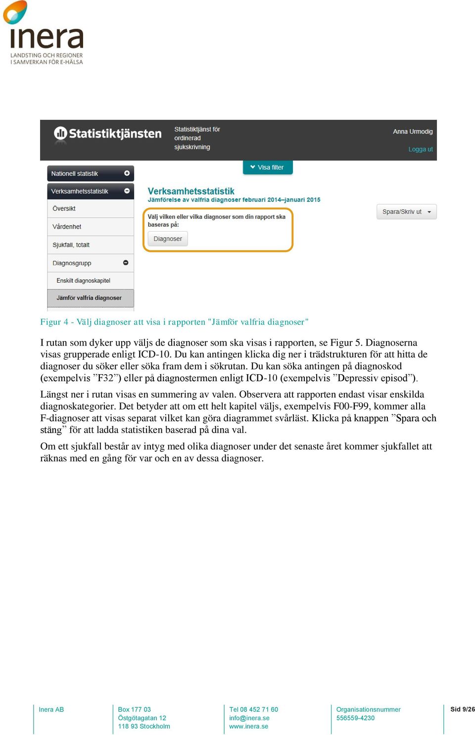 Du kan söka antingen på diagnoskod (exempelvis F32 ) eller på diagnostermen enligt ICD-10 (exempelvis Depressiv episod ). Längst ner i rutan visas en summering av valen.