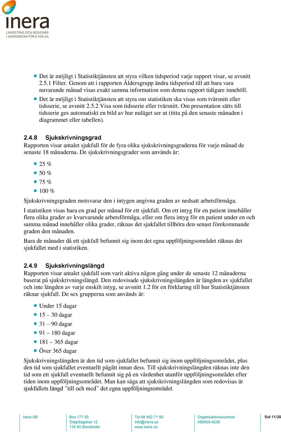 Det är möjligt i Statistiktjänsten att styra om statistiken ska visas som tvärsnitt eller tidsserie, se avsnitt 2.5.2 Visa som tidsserie eller tvärsnitt.