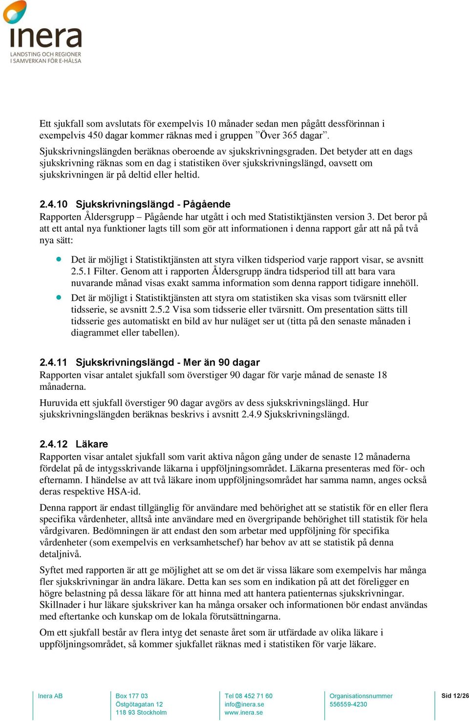 Det betyder att en dags sjukskrivning räknas som en dag i statistiken över sjukskrivningslängd, oavsett om sjukskrivningen är på deltid eller heltid. 2.4.