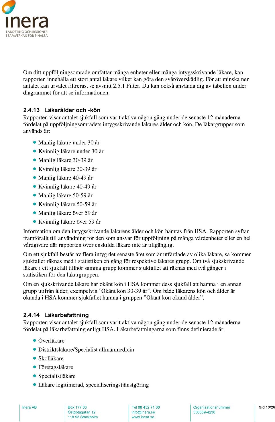 13 Läkarålder och -kön Rapporten visar antalet sjukfall som varit aktiva någon gång under de senaste 12 månaderna fördelat på uppföljningsområdets intygsskrivande läkares ålder och kön.