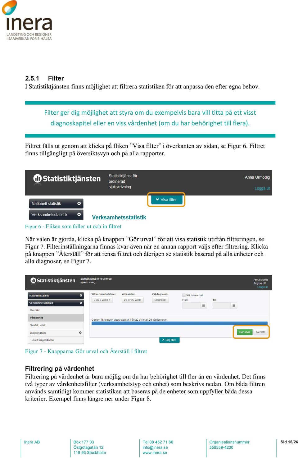 Filtret fälls ut genom att klicka på fliken Visa filter i överkanten av sidan, se Figur 6. Filtret finns tillgängligt på översiktsvyn och på alla rapporter.