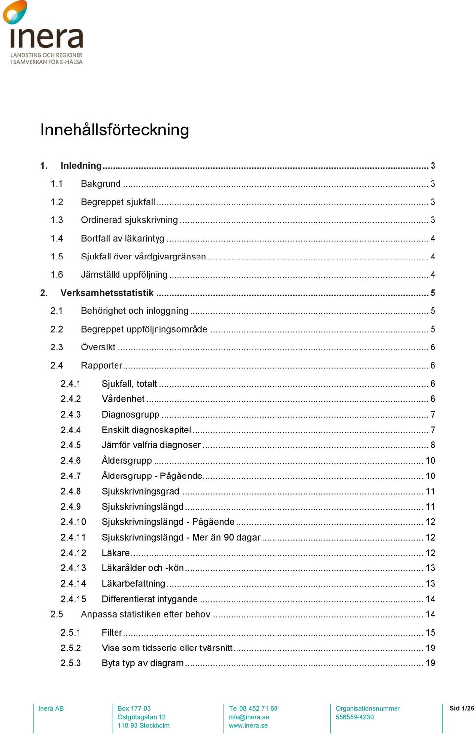 .. 7 2.4.4 Enskilt diagnoskapitel... 7 2.4.5 Jämför valfria diagnoser... 8 2.4.6 Åldersgrupp... 10 2.4.7 Åldersgrupp - Pågående... 10 2.4.8 Sjukskrivningsgrad... 11 2.4.9 Sjukskrivningslängd... 11 2.4.10 Sjukskrivningslängd - Pågående.