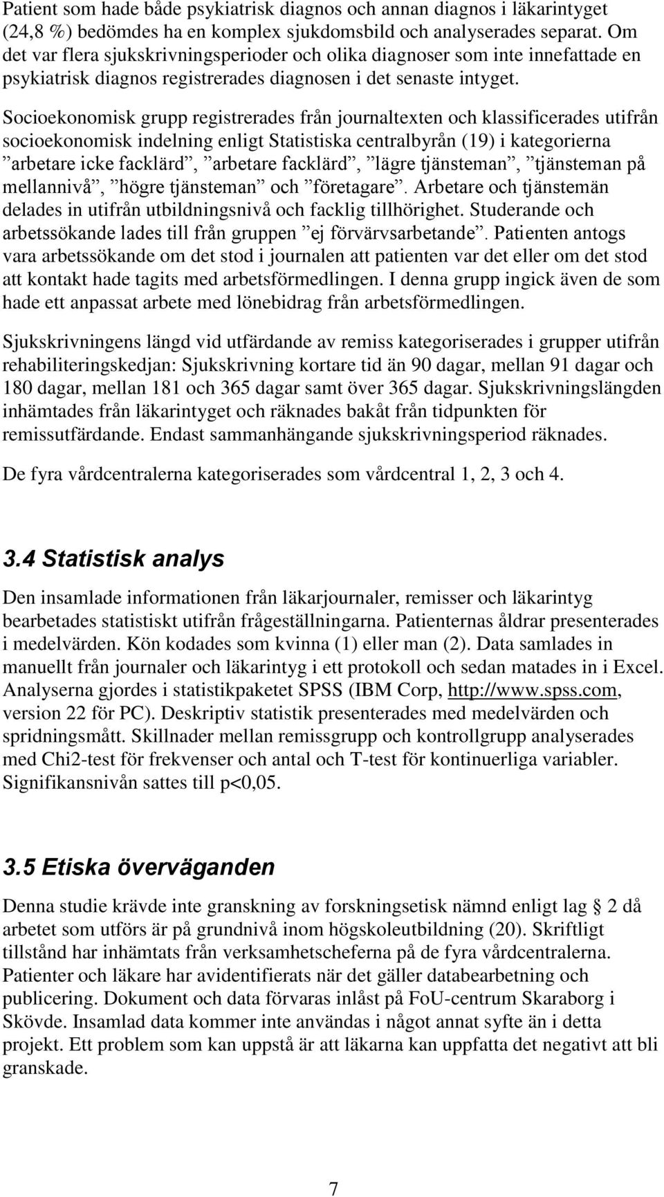 Socioekonomisk grupp registrerades från journaltexten och klassificerades utifrån socioekonomisk indelning enligt Statistiska centralbyrån (19) i kategorierna arbetare icke facklärd, arbetare