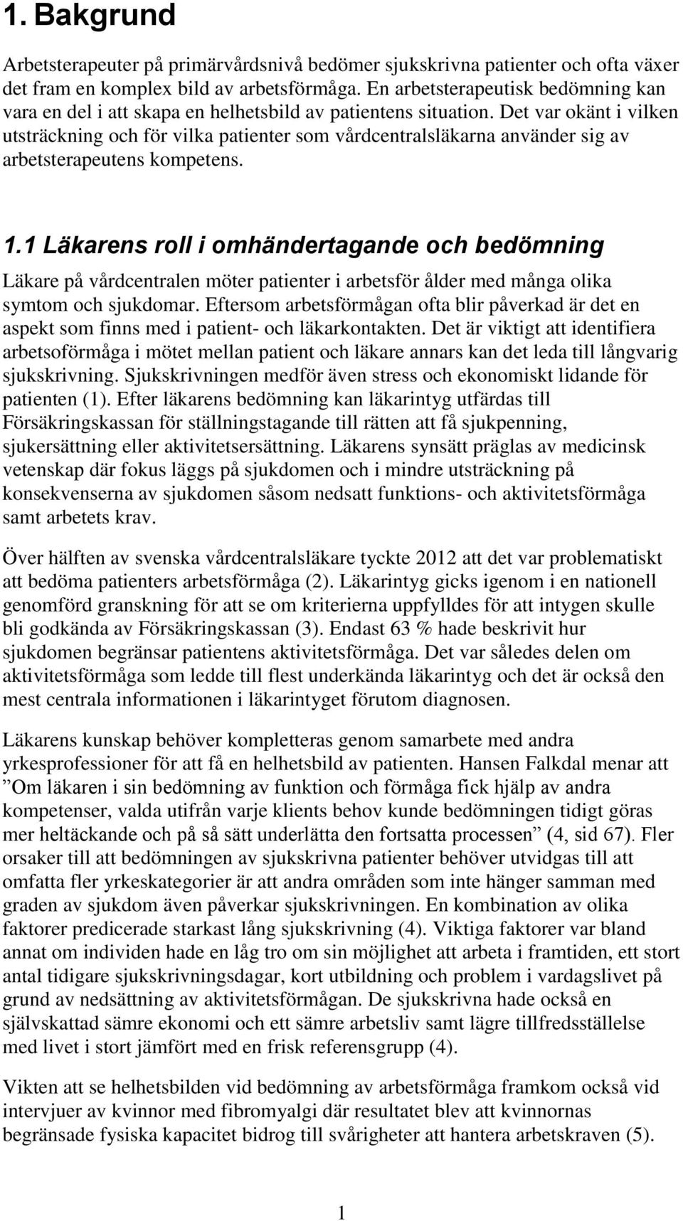 Det var okänt i vilken utsträckning och för vilka patienter som vårdcentralsläkarna använder sig av arbetsterapeutens kompetens. 1.