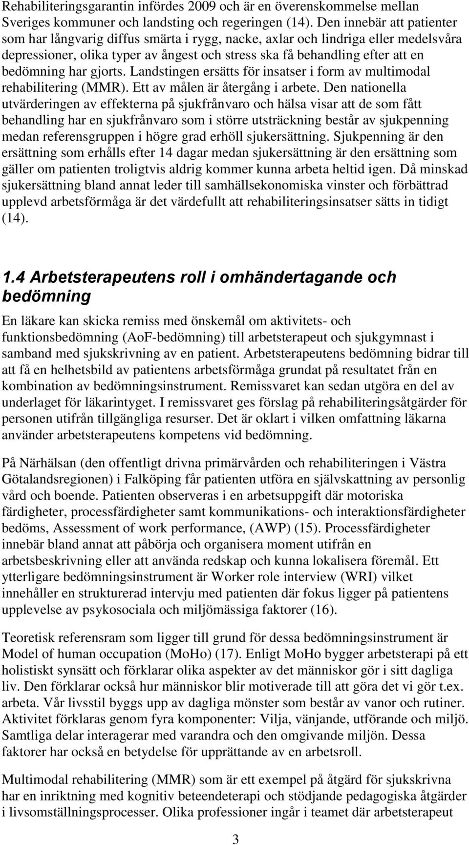 har gjorts. Landstingen ersätts för insatser i form av multimodal rehabilitering (MMR). Ett av målen är återgång i arbete.