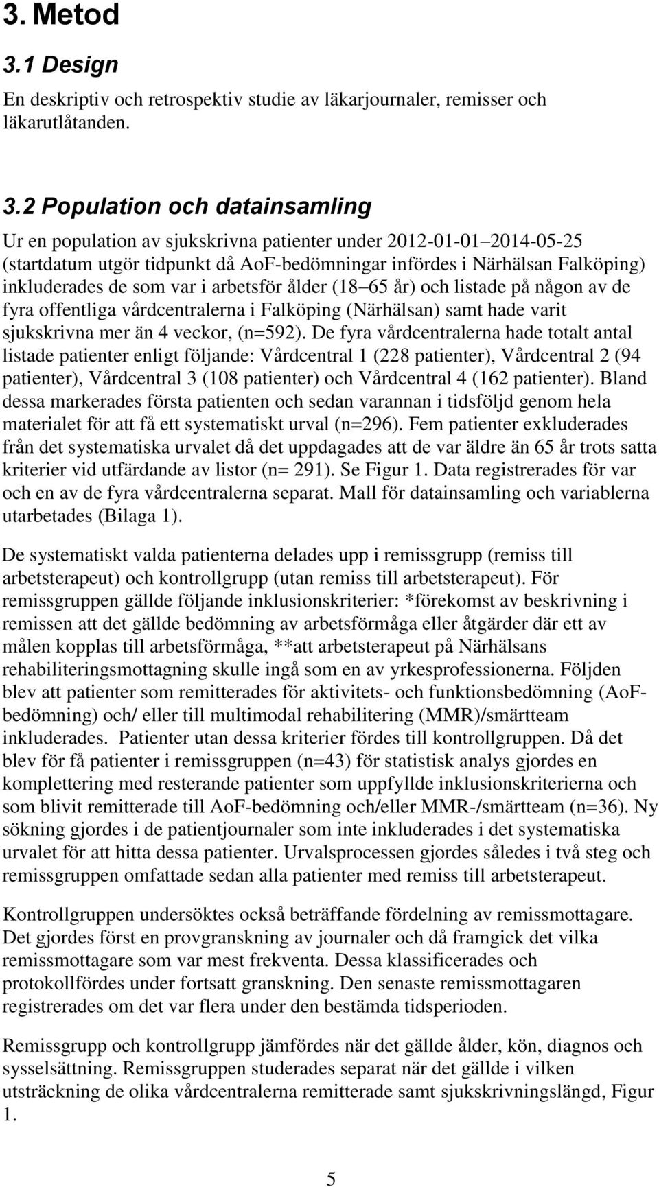 2 Population och datainsamling Ur en population av sjukskrivna patienter under 2012-01-01 2014-05-25 (startdatum utgör tidpunkt då AoF-bedömningar infördes i Närhälsan Falköping) inkluderades de som