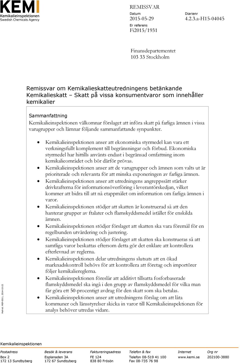 Mall-id: MEP-0011, 2014-10-22 Kemikalieinspektionen anser att ekonomiska styrmedel kan vara ett verkningsfullt komplement till begränsningar och förbud.