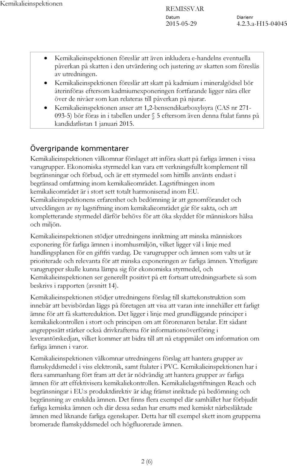 Kemikalieinspektionen anser att 1,2-bensendikarboxylsyra (CAS nr 271-093-5) bör föras in i tabellen under 5 eftersom även denna ftalat fanns på kandidatlistan 1 januari 2015.