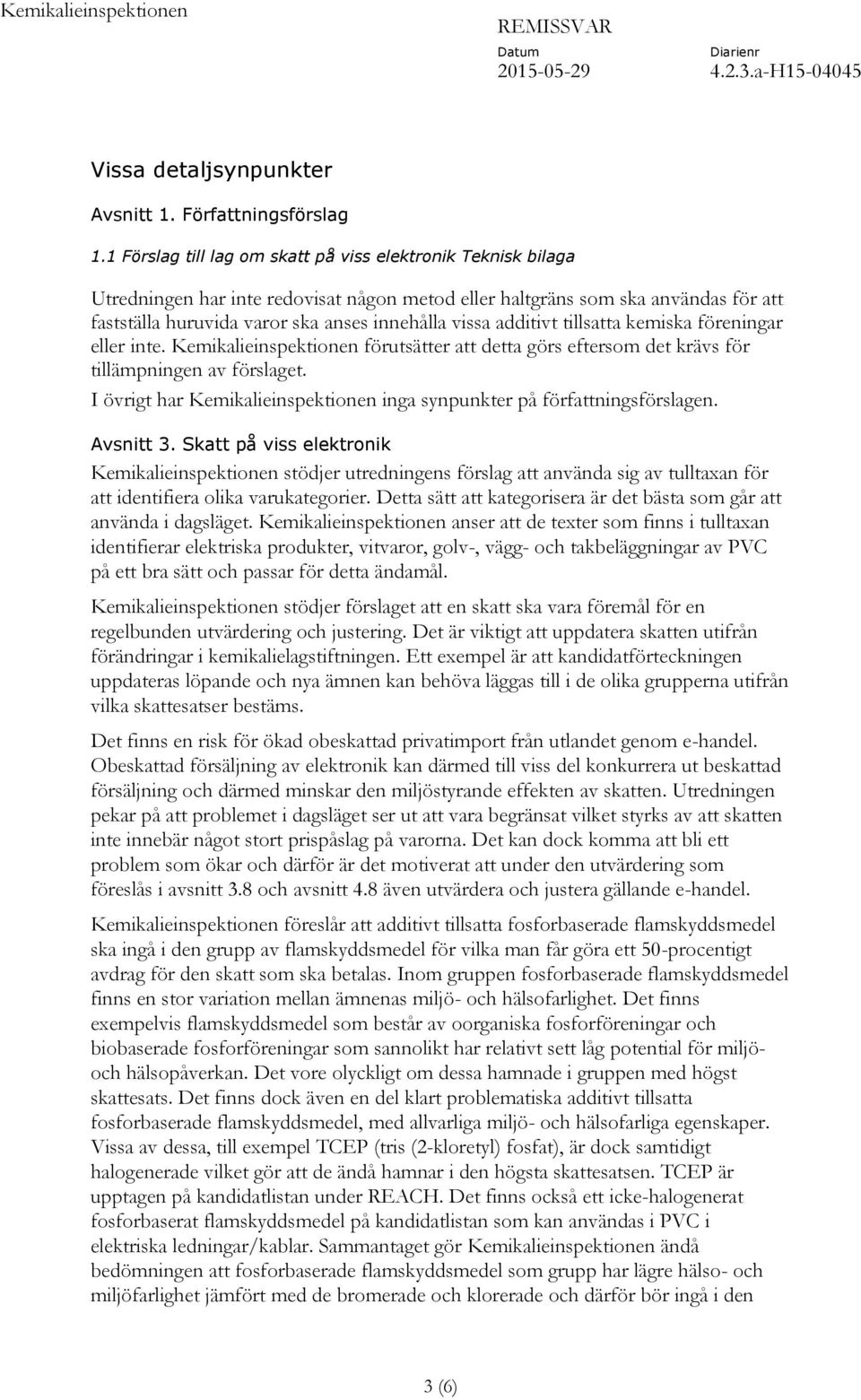 additivt tillsatta kemiska föreningar eller inte. Kemikalieinspektionen förutsätter att detta görs eftersom det krävs för tillämpningen av förslaget.