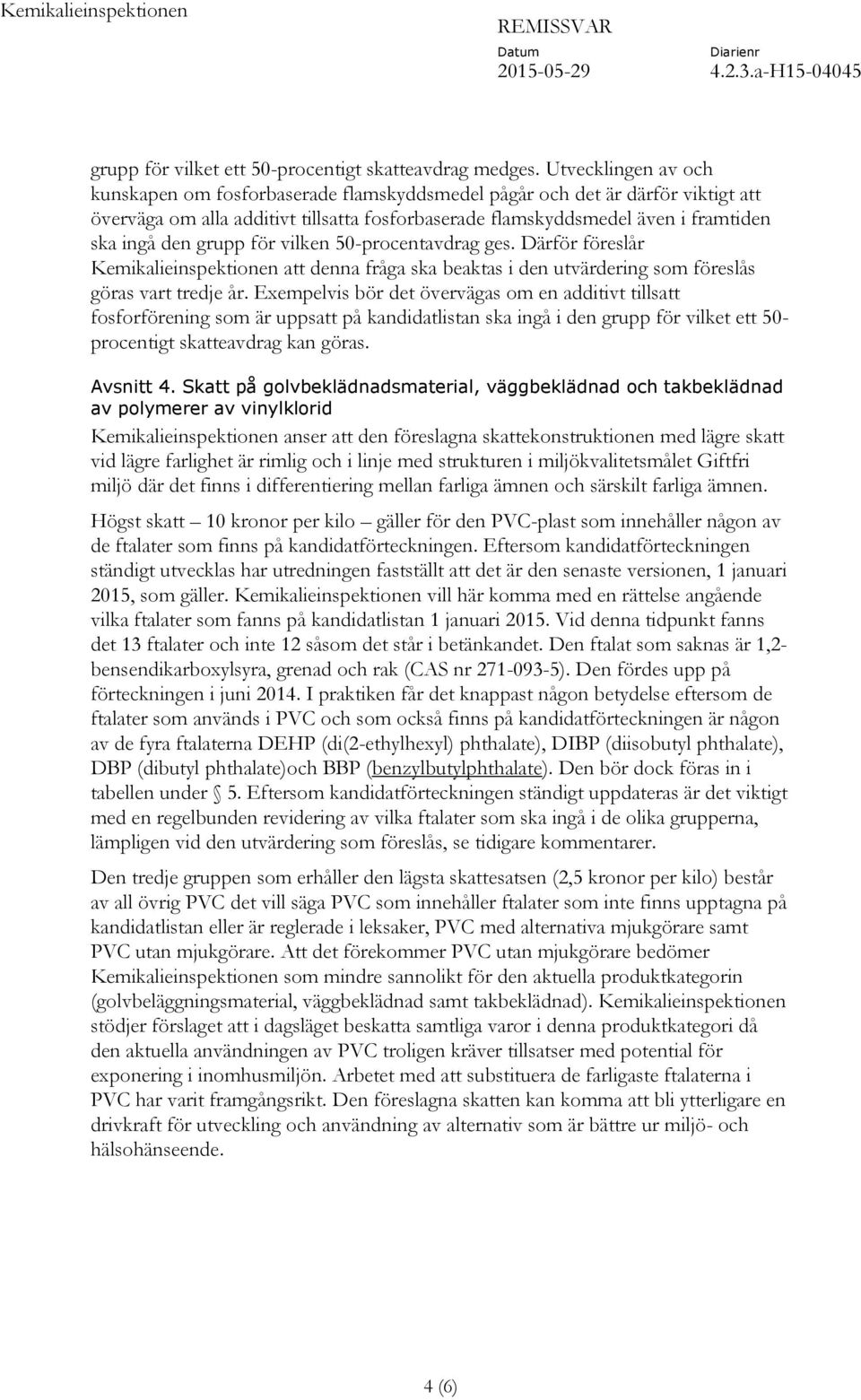 grupp för vilken 50-procentavdrag ges. Därför föreslår Kemikalieinspektionen att denna fråga ska beaktas i den utvärdering som föreslås göras vart tredje år.