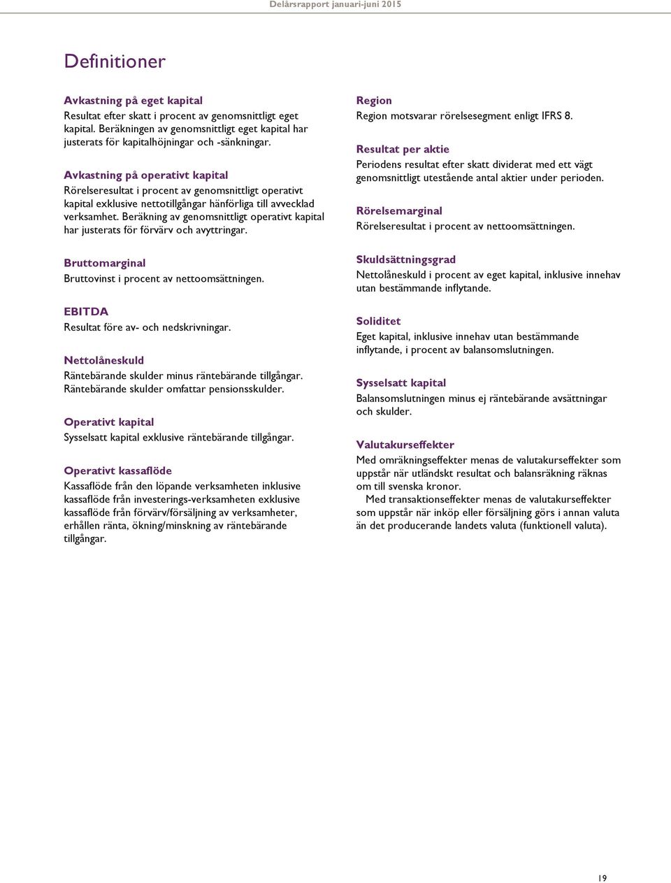 Beräkning av genomsnittligt operativt kapital har justerats för förvärv och avyttringar. Bruttomarginal Bruttovinst i procent av nettoomsättningen. EBITDA Resultat före av- och nedskrivningar.
