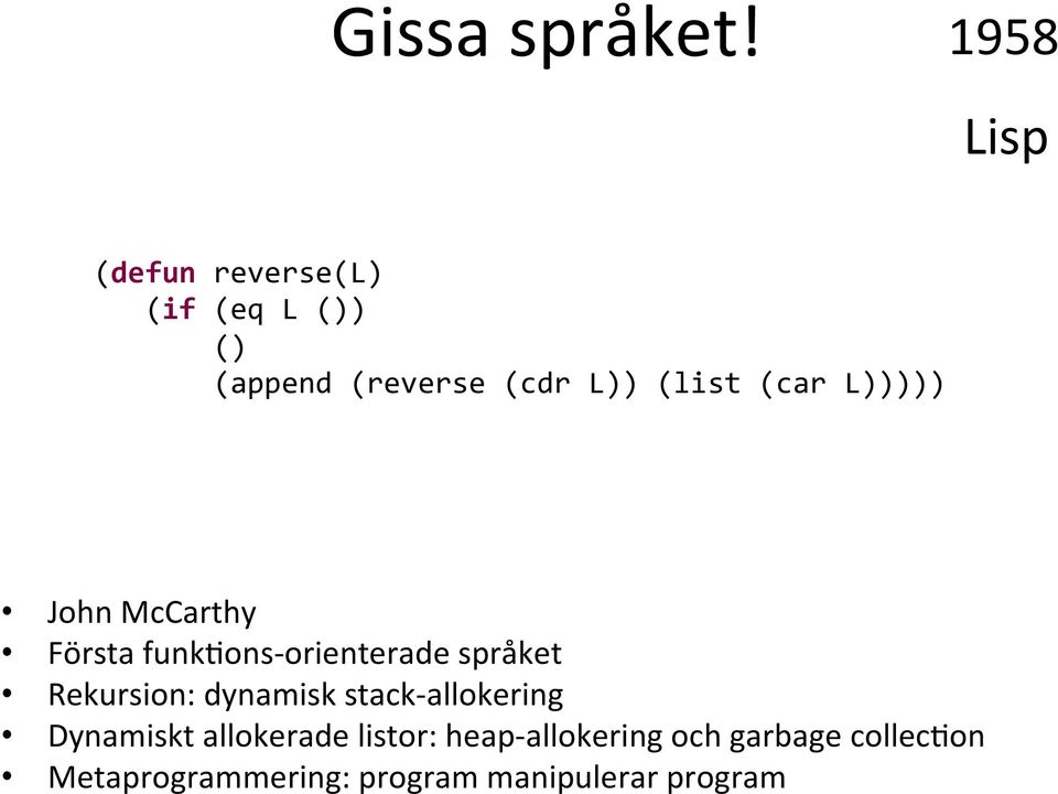 (car L))))) John McCarthy Första funkoons- orienterade språket Rekursion: