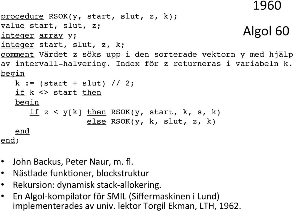 k := (start + slut) // 2;! if k <> start then! begin! if z < y[k] then RSOK(y, start, k, s, k)! else RSOK(y, k, slut, z, k)! end! end;!