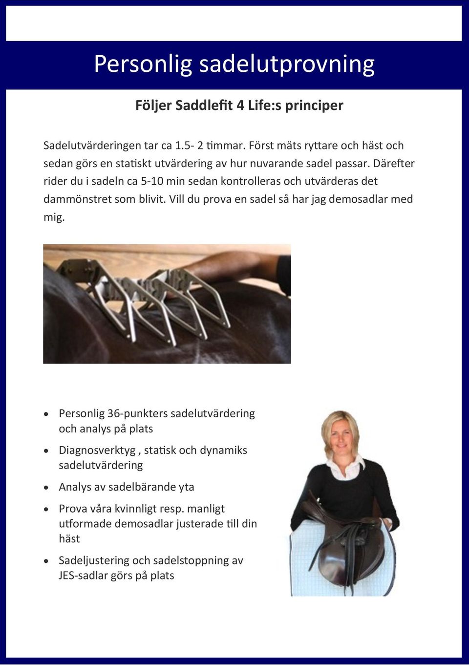 Därefter rider du i sadeln ca 5-10 min sedan kontrolleras och utvärderas det dammönstret som blivit. Vill du prova en sadel så har jag demosadlar med mig.