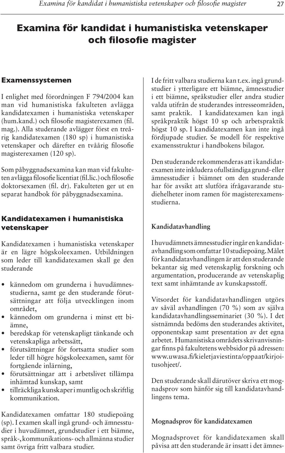 och filosofie magisterexamen (fil. mag.). Alla studerande avlägger först en treårig kandidatexamen (180 sp) i humanistiska vetenskaper och därefter en tvåårig filosofie magisterexamen (120 sp).