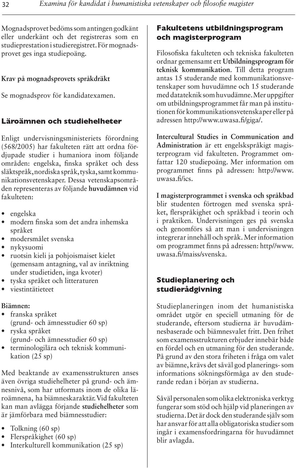 Läroämnen och studiehelheter Enligt undervisningsministeriets förordning (568/2005) har fakulteten rätt att ordna fördjupade studier i humaniora inom följande områden: engelska, finska språket och