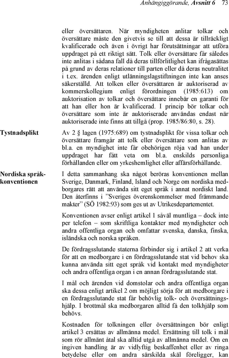 Tolk eller översättare får således inte anlitas i sådana fall då deras tillförlitlighet kan ifrågasättas på grund av deras relationer till parten eller då deras neutralitet i t.ex.